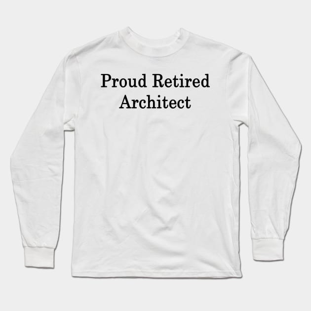 Proud Retired Architect Long Sleeve T-Shirt by supernova23